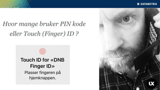 Hvor mange bruker PIN kode
eller Touch (Finger) ID ?
8
 