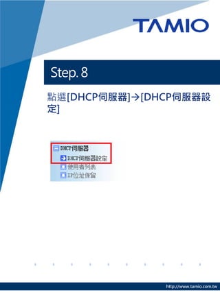 Step. 8
點選[DHCP伺服器][DHCP伺服器設
定]




               http://www.tamio.com.tw
 