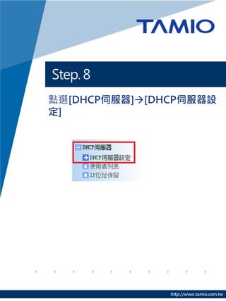 Step. 8
點選[DHCP伺服器][DHCP伺服器設
定]




               http://www.tamio.com.tw
 