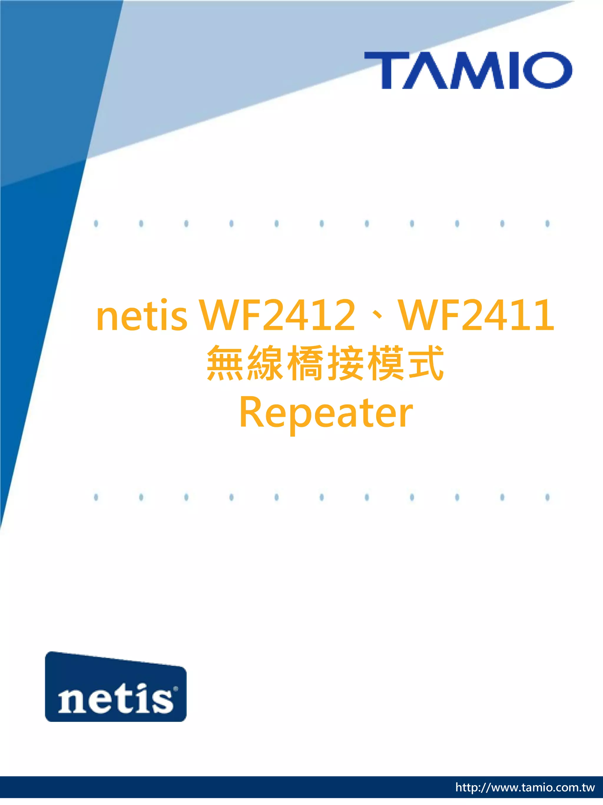 http://www.tamio.com.tw
netis WF2412、WF2411
無線橋接模式
Repeater
 
