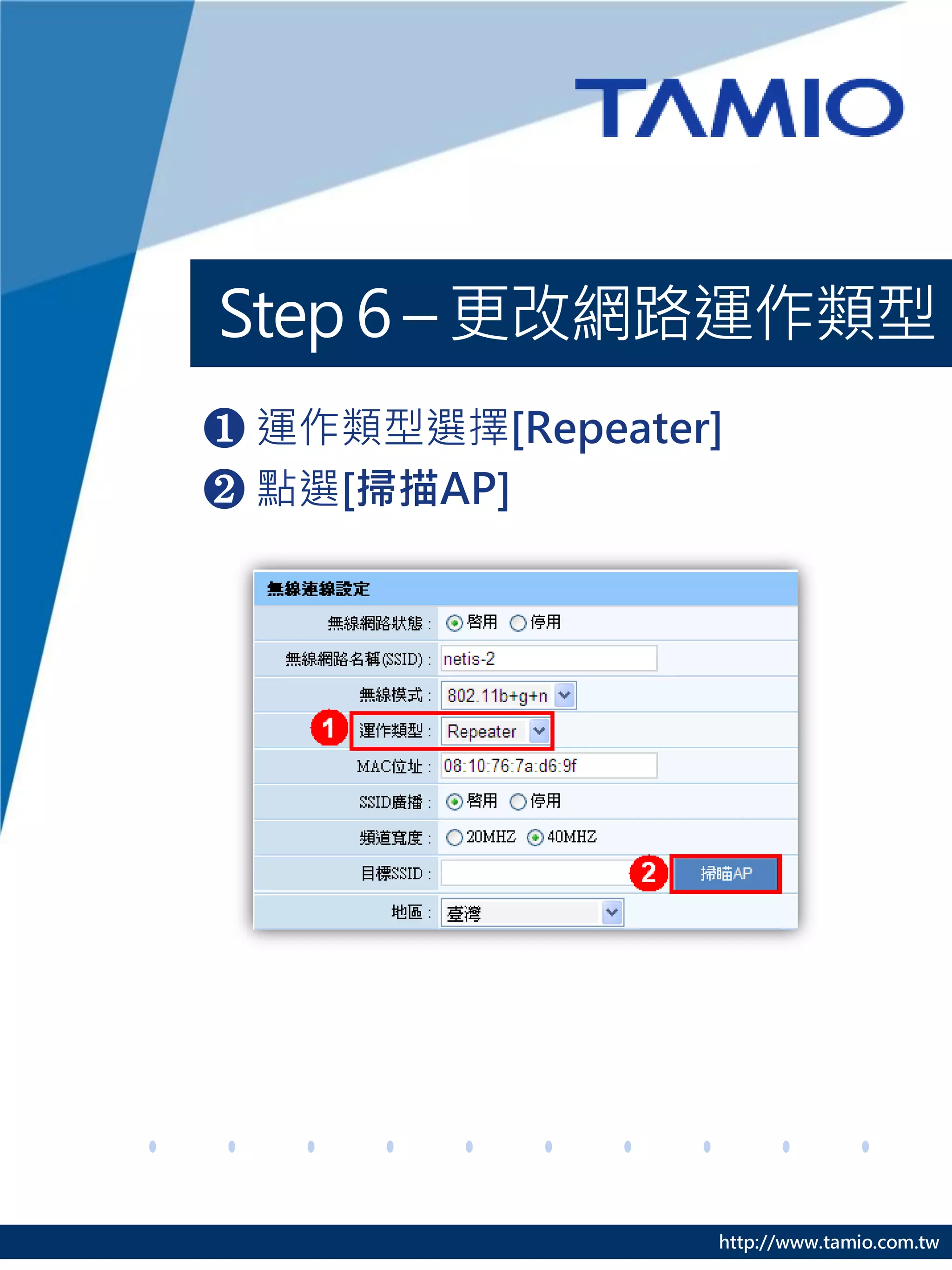 http://www.tamio.com.tw
Step 6 – 更改網路運作類型
❶ 運作類型選擇[Repeater]
❷ 點選[掃描AP]
 