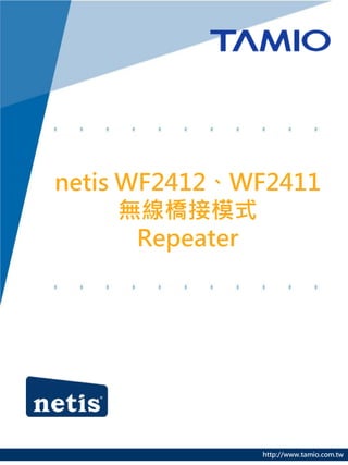 http://www.tamio.com.tw
netis WF2412、WF2411
無線橋接模式
Repeater
 