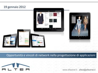 19 gennaio 2012




 Opportunità e vincoli di network nella progettazione di applicazioni



                                           www.alteanet.it | altea@alteanet.it
 