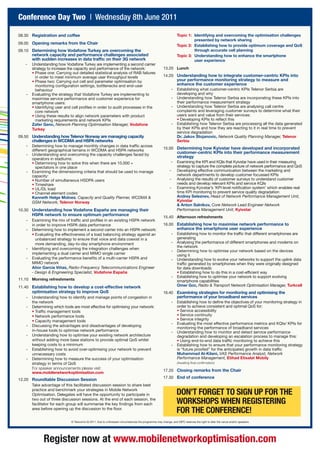 Conference Day Two | Wednesday 8th June 2011

08.30 Registration and coffee                                                                                    Topic 1: Identifying and overcoming the optimisation challenges
                                                                                                                          presented by network sharing
09.00 Opening remarks from the Chair
                                                                                                                 Topic 2: Establishing how to provide optimum coverage and QoS
09.10 Determining how Vodafone Turkey are overcoming the                                                                  through accurate cell planning
        network capacity and performance challenges associated                                                   Topic 3: Understanding how to enhance the smartphone
        with sudden increases in data traffic on their 3G network                                                         user experience
   -    Understanding how Vodafone Turkey are implementing a second carrier
        strategy to increase the capacity and performance of the network:                             13.20 Lunch
        • Phase one: Carrying out detailed statistical analysis of RAB failures
          in order to meet minimum average user throughput levels                                     14.20 Understanding how to integrate customer-centric KPIs into
        • Phase two: Carrying out cell and parameter optimisation by                                             your performance monitoring strategy to measure and
          monitoring configuration settings, bottlenecks and end-user                                            enhance the customer experience
          behaviour                                                                                         -    Establishing what customer-centric KPIs Telenor Serbia are
    -   Evaluating the strategy that Vodafone Turkey are implementing to                                         developing and why
        maximise service performance and customer experience for                                            -    Understanding how Telenor Serbia are incorporating these KPIs into
        smartphone users:                                                                                        their performance measurement strategy
        • Identifying user and cell profiles in order to audit processes in the                             -    Understanding how Telenor Serbia are analysing call centre
          core network                                                                                           complaints and leveraging customer surveys to determine what their
        • Using these results to align network parameters with product                                           users want and value from their services:
          marketing requirements and network KPIs                                                                • Developing KPIs to reflect this
        Zafer Genc, Network Planning Optimisation Manager, Vodafone                                         -    Establishing how Telenor Serbia are processing all the data generated
        Turkey                                                                                                   by their KPIs and how they are reacting to it in real time to prevent
                                                                                                                 service degradation
09.50 Understanding how Telenor Norway are managing capacity                                                     Dr. Jakov Stojanovic, Network Quality Planning Manager, Telenor
        challenges in WCDMA and HSPA networks                                                                    Serbia
    -   Determining how to manage monthly changes in data traffic across
        different geographical terrains in WCDMA and HSPA networks                                    15.00 Determining how Kyivstar have developed and incorporated
    -   Understanding and overcoming the capacity challenges faced by                                            customer-centric KPIs into their performance measurement
        operators in stadiums:                                                                                   strategy
        • Determining how to solve this when there are 10,000 +                                             -    Examining the KPI and KQIs that Kyivstar have used in their measuring
          spectators in one place                                                                                strategy to capture the complete picture of network performance and QoS
    -   Examining the dimensioning criteria that should be used to manage                                  -     Developing effective communication between the marketing and
        capacity:                                                                                                network departments to develop customer focussed KPIs
        • Number of simultaneous HSDPA users                                                               -     Analysing the results of customer surveys to understand customer
        • Timeshare                                                                                              needs and develop relevant KPIs and service KQIs
        • UL/DL load                                                                                       -     Examining Kyivstar’s ‘KPI level notification system’ which enables real
        • Channel element codes                                                                                  time KPI monitoring to prevent service quality degradation
        Kenneth Helge Molnes, Capacity and Quality Planner, WCDMA &                                              Andrey Seleznev, Head of Network Performance Management Unit,
        GSM Network, Telenor Norway                                                                              Kyivstar
                                                                                                                 & Anton Salnikov, Core Network Lead Engineer Network
10.30 Understanding how Vodafone España are managing their                                                       Performance Management Unit, Kyivstar
        HSPA network to ensure optimum performance
                                                                                                      15.40 Afternoon refreshments
    -   Examining the mix of traffic and profiles in an existing HSPA network
        in order to improve HSPA data performance                                                     16.00 Establishing how to maximise network performance to
    -   Determining how to implement a second carrier into an HSPA network:                                      enhance the smartphone user experience
        • Evaluating the effectiveness of a load balancing strategy against an                              -    Establishing how to monitor the traffic that different smartphones are
          unbalanced strategy to ensure that voice and data coexist in a                                         generating
          more demanding, day-to-day smartphone environment                                                 -    Analysing the performance of different smartphones and modems on
                                                                                                                 the network
    -   Identifying and overcoming the integration challenges when
                                                                                                            -    Determining how to optimise your network based on the devices
        implementing a dual carrier and MIMO single carrier                                                      using it
    -   Evaluating the performance benefits of a multi-carrier HSPA and                                     -    Understanding how to evolve your networks to support the uplink data
        MIMO network                                                                                             traffic generated by smartphones when they were originally designed
        Aitor García Viñas, Radio-Frequency Telecommunications Engineer                                          for data downloads:
        - Design & Engineering Specialist, Vodafone España                                                       • Establishing how to do this in a cost-efficient way
                                                                                                            -    Establishing how to optimise your network to support evolving
11.10 Morning refreshments                                                                                       smartphone capabilities
11.40 Establishing how to develop a cost-effective network                                                       Omer Goc, Radio & Transport Network Optimisation Manager, Turkcell
        optimisation strategy to improve QoS                                                          16.40 Examining strategies for monitoring and optimising the
    -   Understanding how to identify and manage points of congestion in                                         performance of your broadband services
        the network                                                                                         -    Establishing how to define the objectives of your monitoring strategy in
    -   Determining which tools are most effective for optimising your network:                                  order to achieve consistent and optimal QoS for:
        • Traffic management tools                                                                               • Service accessibility
        • Network performance tools                                                                              • Service continuity
        • Capacity management tools                                                                              • Service integrity
                                                                                                            -    Evaluating the most effective performance metrics and KQIs/ KPIs for
    -   Discussing the advantages and disadvantages of developing
                                                                                                                 monitoring the performance of broadband services
        in-house tools to optimise network performance                                                      -    Understanding how to monitor and detect service performance
    -   Understanding how to optimise your existing network architecture                                         degradation and developing an escalation process to manage this:
        without adding more base stations to provide optimal QoS whilst                                          • Using end-to-end data traffic monitoring to achieve this
        keeping costs to a minimum                                                                          -    Establishing how to ensure that your performance monitoring strategy
    -   Establishing how to avoid over-optimising your network to prevent                                        is “future proofed” for the anticipated growth in data traffic
        unnecessary costs                                                                                        Muhammad Al-Kilani, VAS Performance Analyst, Network
    -   Determining how to measure the success of your optimisation                                              Performance Management, Etihad Etisalat Mobily
        strategy in terms of QoS                                                                                 (Awaiting final confirmation)
        For speaker announcements please visit:
                                                                                                      17.20 Closing remarks from the Chair
        www.mobilenetworkoptimisation.com
                                                                                                      17.30 End of conference
12.20 Roundtable Discussion Session
      Take advantage of this facilitated discussion session to share best
      practice and benchmark your strategies in Mobile Network
      Optimisation. Delegates will have the opportunity to participate in                                        DON’T FORGET TO SIGN UP FOR THE
      two out of three discussion sessions. At the end of each session, the
      facilitator for each group will summarise the key findings from each                                       WORkSHOPS WHEN REGISTERING
      area before opening up the discussion to the floor.
                                                                                                                 FOR THE CONFERENCE!
                              © Telecoms IQ 2011. Due to unforeseen circumstances the programme may change, and IQPC reserves the right to alter the venue and/or speakers




              Register now at www.mobilenetworkoptimisation.com
 