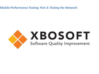 Mobile Performance Testing: Part 3: Testing the Network
 