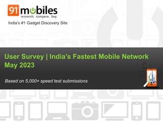 User Survey | India’s Fastest Mobile Network
May 2023
Based on 5,000+ speed test submissions
India’s #1 Gadget Discovery Site
 