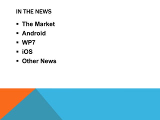 IN THE NEWS

   The Market
   Android
   WP7
   iOS
   Other News
 