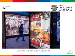 Globalcode – Open4education 
KFC 
Levar o Cliente para a loja mais próxima 
 