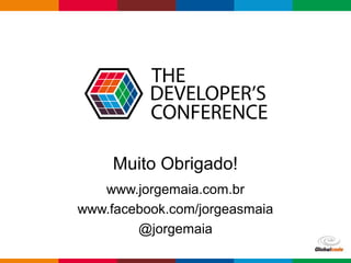 Globalcode – Open4education 
Muito Obrigado! 
www.jorgemaia.com.br 
www.facebook.com/jorgeasmaia 
@jorgemaia 
