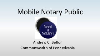 Mobile Notary Public
Andrew C. Belton
Commonwealth of Pennsylvania
 
