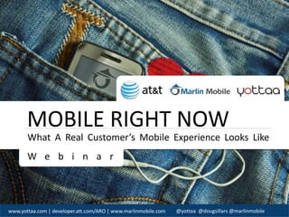 MOBILE RIGHT NOW 
What A Real Customer’s Mobile Experience Looks Like 
@yottaa @dougsillars @marlinmobile 
W e b i n a r 
www.yottaa.com | developer.att.com/ARO | www.marlinmobile.com 
 