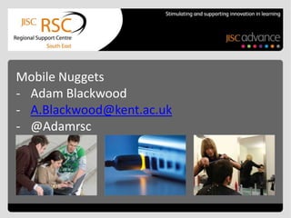 Mobile Nuggets
- Adam Blackwood
- A.Blackwood@kent.ac.uk
- @Adamrsc
 
