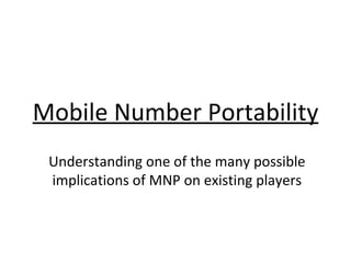 Mobile Number Portability Understanding one of the many possible implications of MNP on existing players 