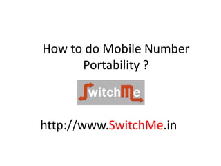 How to do Mobile Number
Portability ?
http://www.SwitchMe.in
 