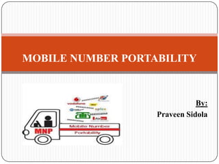 MOBILE NUMBER PORTABILITY By: Praveen Sidola 
