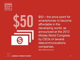 BUSINESS STRATEGY REVIEW 7
$50 – the price point for
smartphones to become
affordable in the
developing world, as
announce...