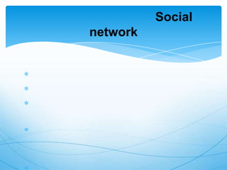 Social
network
 