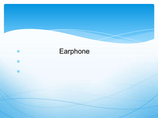 Earphone
 