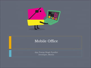 Mobile Office   Ajay Pratap Singh Pundhir Developer, MeeGo 