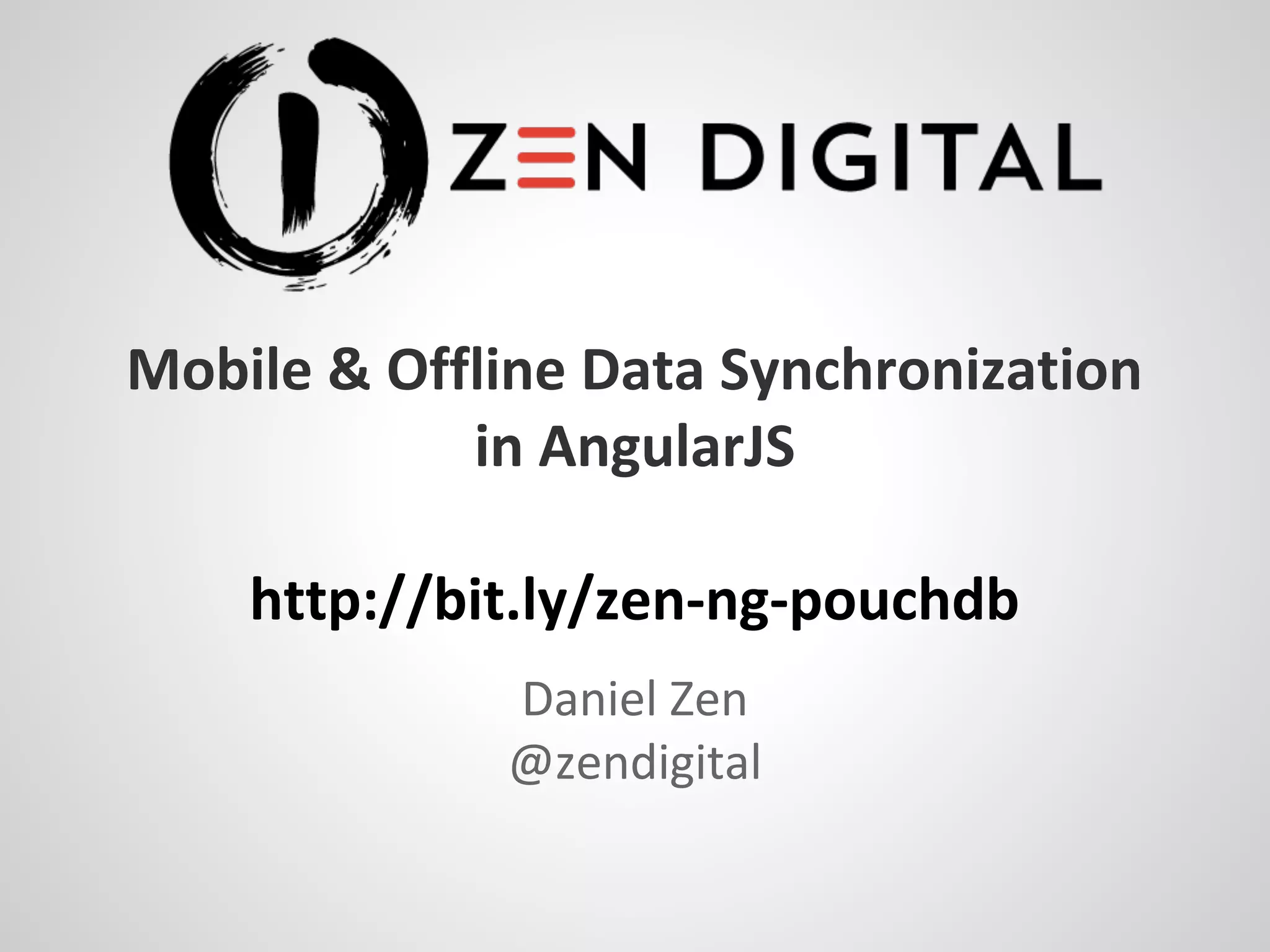 Mobile & Offline Data Synchronization in AngularJS http://bit.ly/zen-ng-pouchdb Daniel Zen @zendigital 