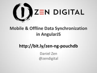 Mobile & Offline Data Synchronization
in AngularJS
http://bit.ly/zen-ng-pouchdb
Daniel Zen
@zendigital
 