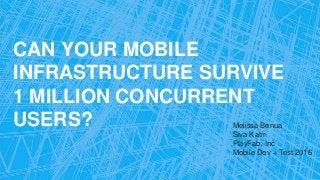 CAN YOUR MOBILE
INFRASTRUCTURE SURVIVE
1 MILLION CONCURRENT
USERS? Melissa Benua
Siva Katir
PlayFab, Inc
Mobile Dev + Test 2016
 