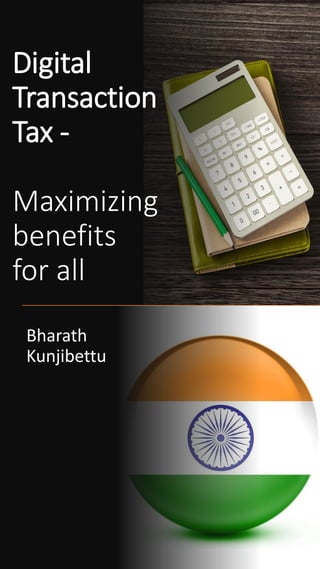 Digital
Transaction
Tax -
Maximizing
benefits
for all
Bharath
Kunjibettu
 