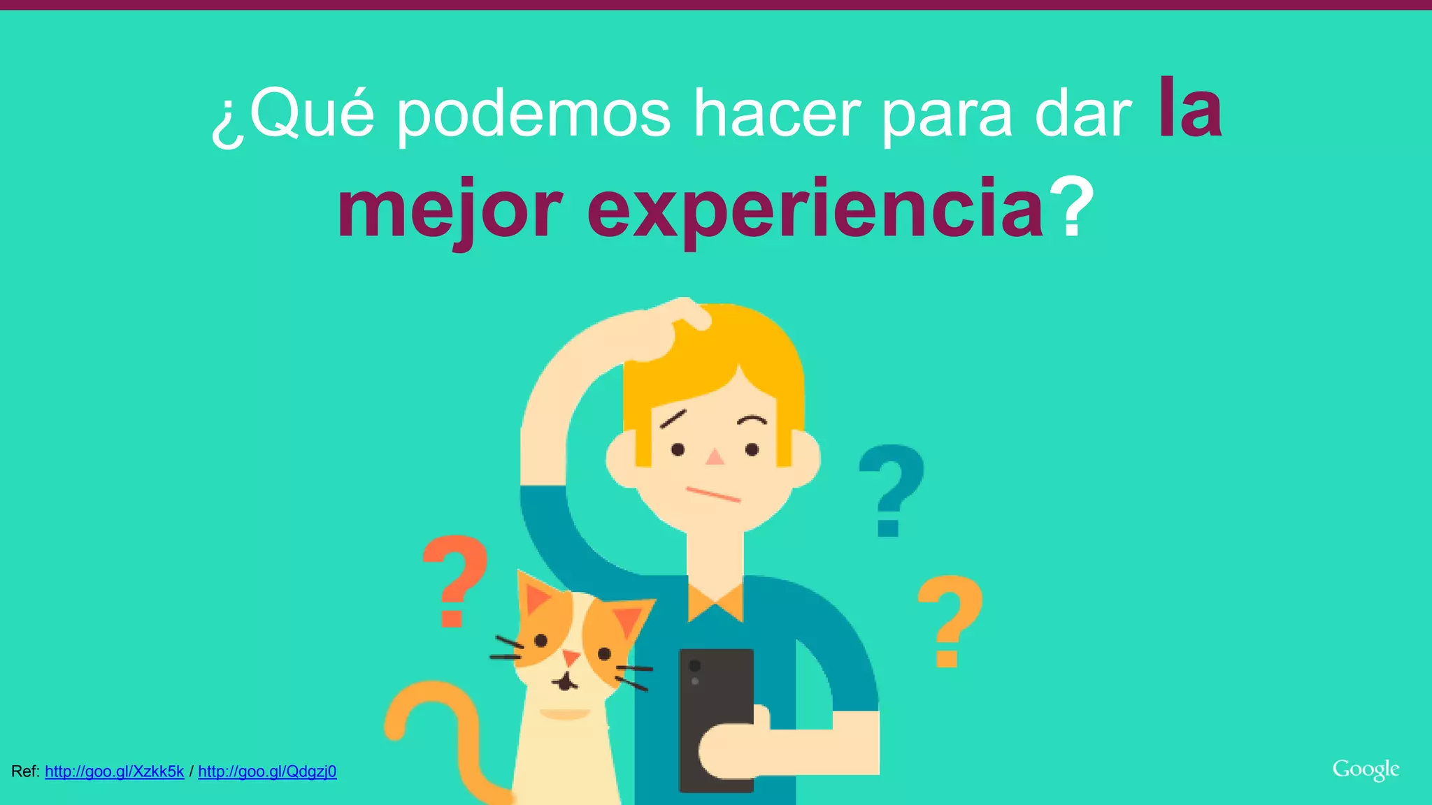 ¿Qué podemos hacer para dar la
mejor experiencia?
Ref: http://goo.gl/Xzkk5k / http://goo.gl/Qdgzj0
 