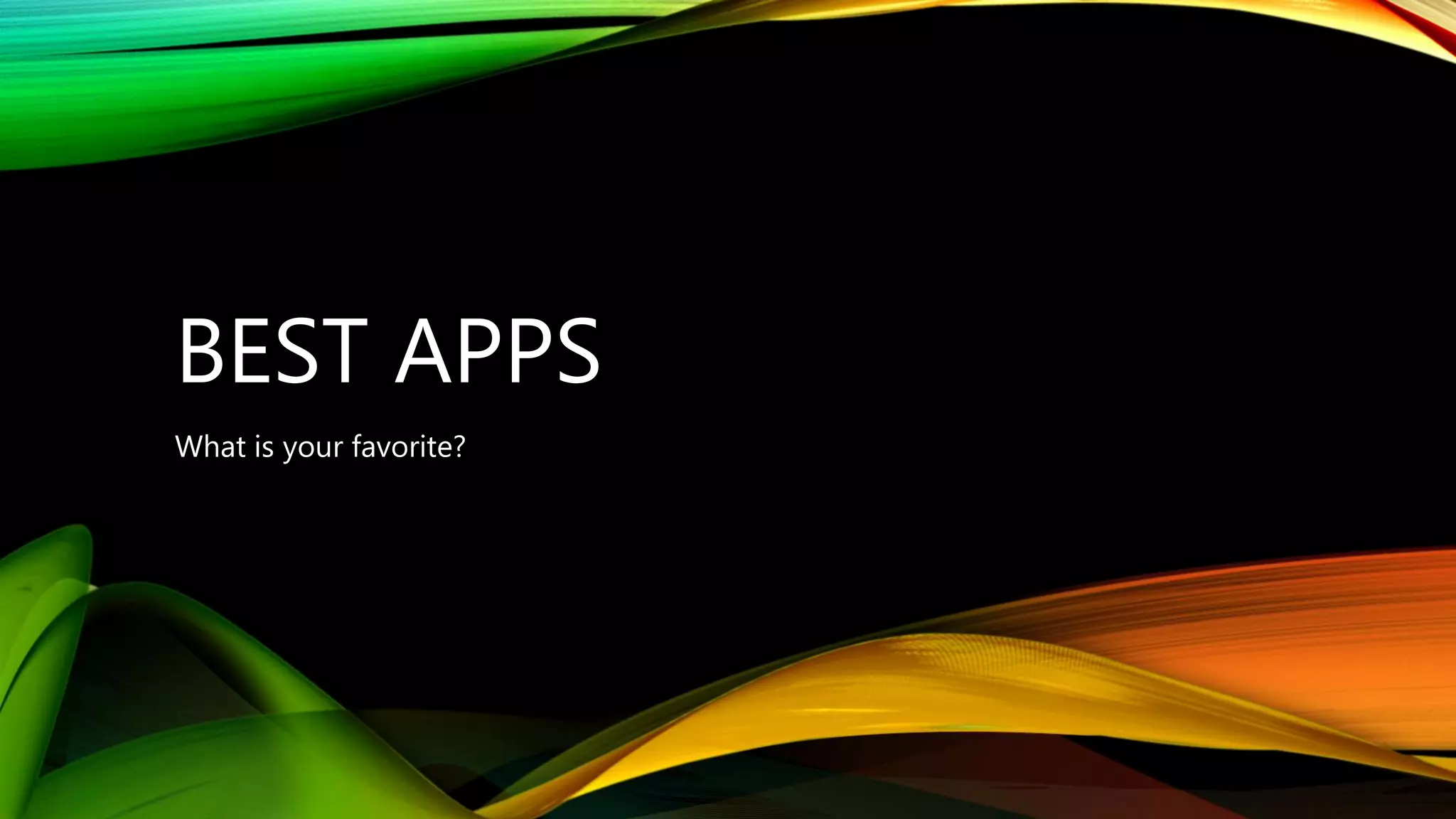 BEST APPS
What is your favorite?
 