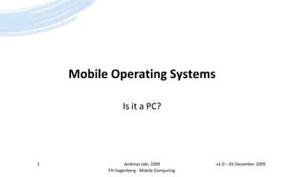 Mobile Operating Systems Is it a PC? 1 Andreas Jakl, 2009 v1.0 – 23 April 2009 