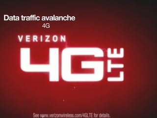Data traffic avalanche
           4G
 