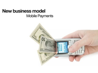 New business model
          Mobile Payments
 