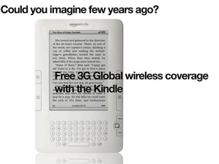 Could you imagine few years ago?




          Free 3G Global wireless coverage
          with the Kindle
 