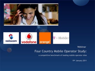 Webinar  Four Country Mobile Operator Study: a competitive benchmark of leading mobile operator sites 19 th  January 2011 