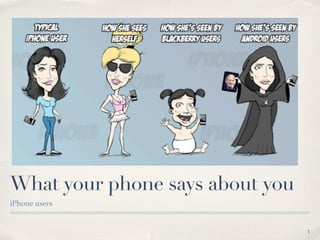 What your phone says about you
iPhone users


                                 1
 