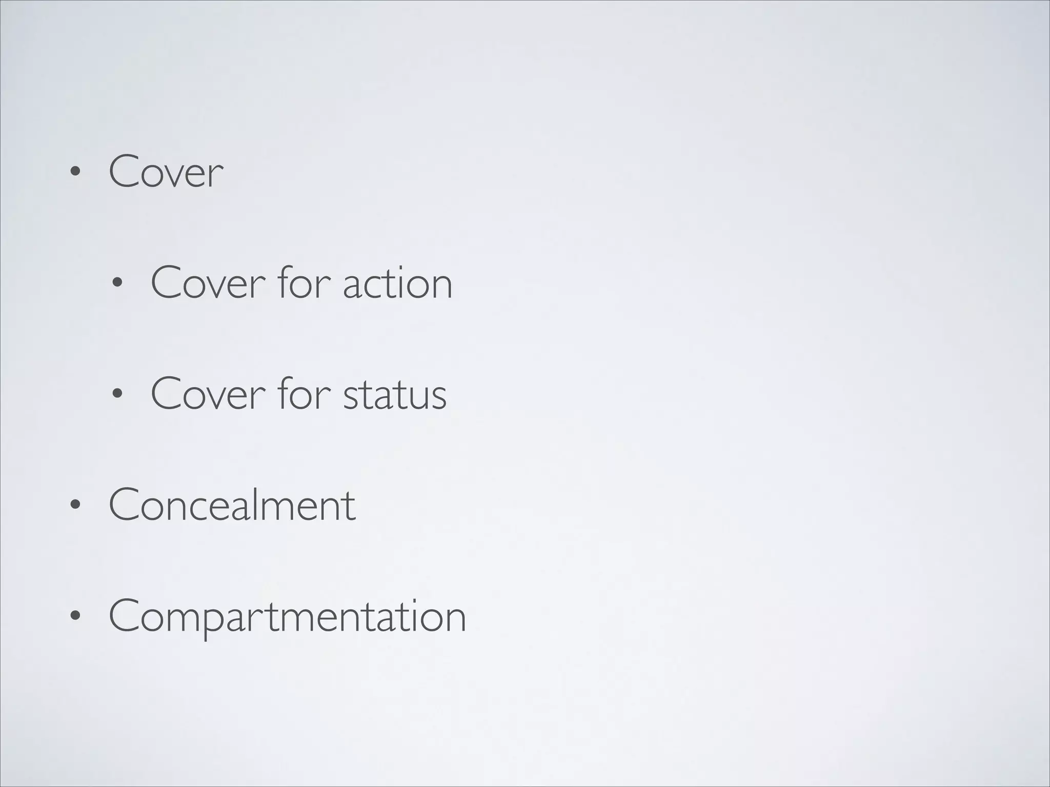 • Cover	

• Cover for action	

• Cover for status	

• Concealment	

• Compartmentation
 