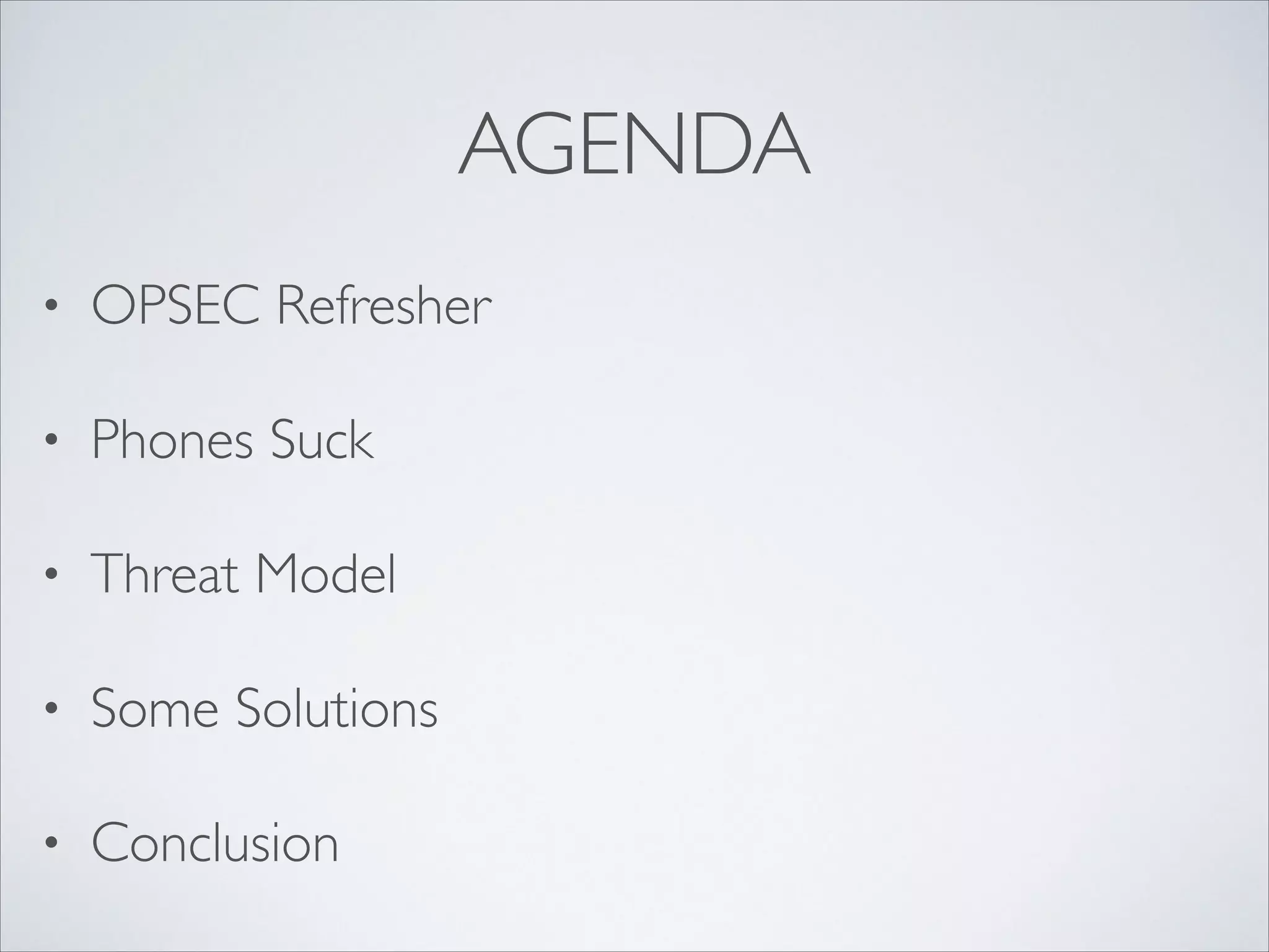 AGENDA
• OPSEC Refresher	

• Phones Suck	

• Threat Model	

• Some Solutions	

• Conclusion
 