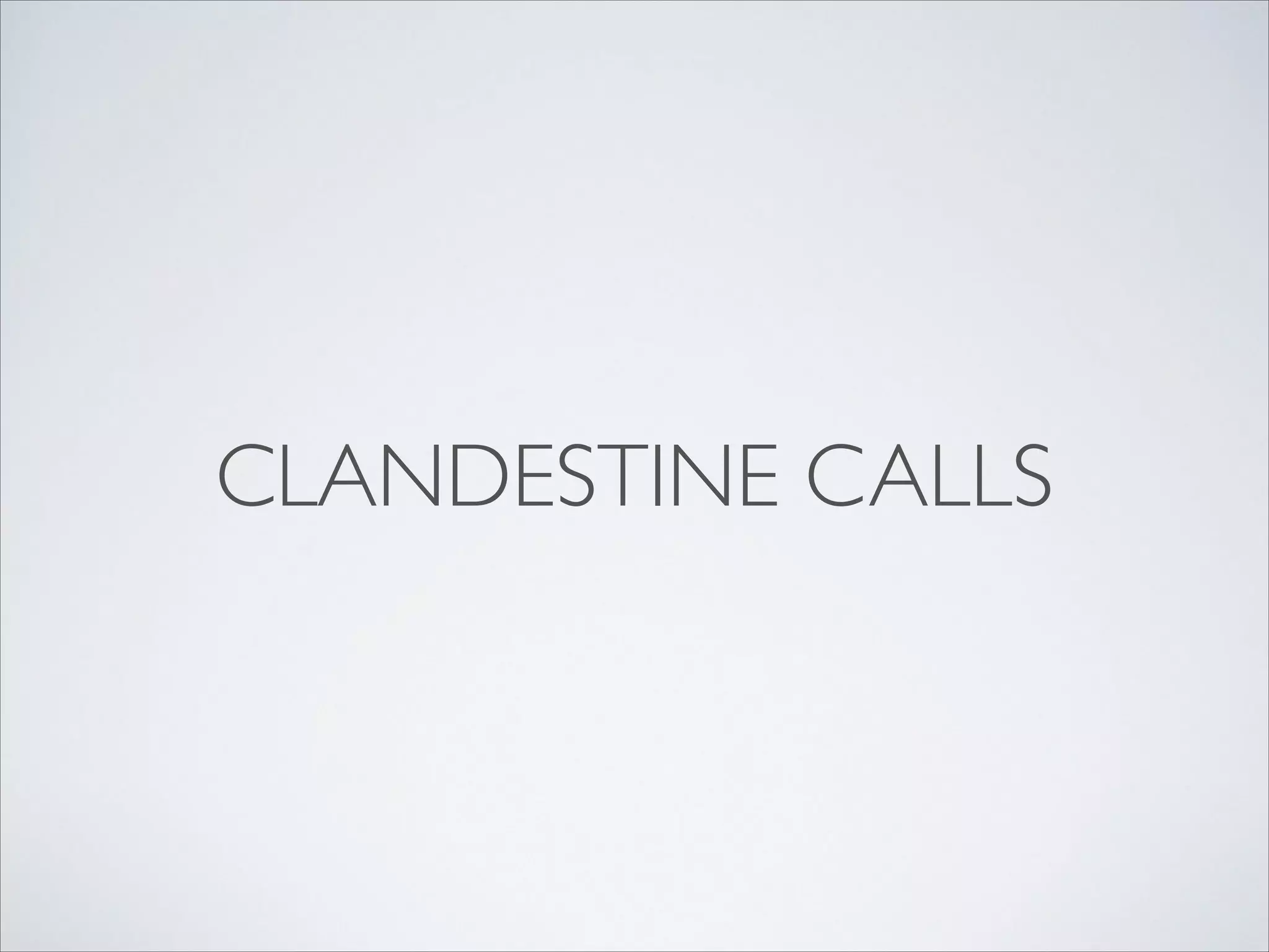 CLANDESTINE CALLS
 