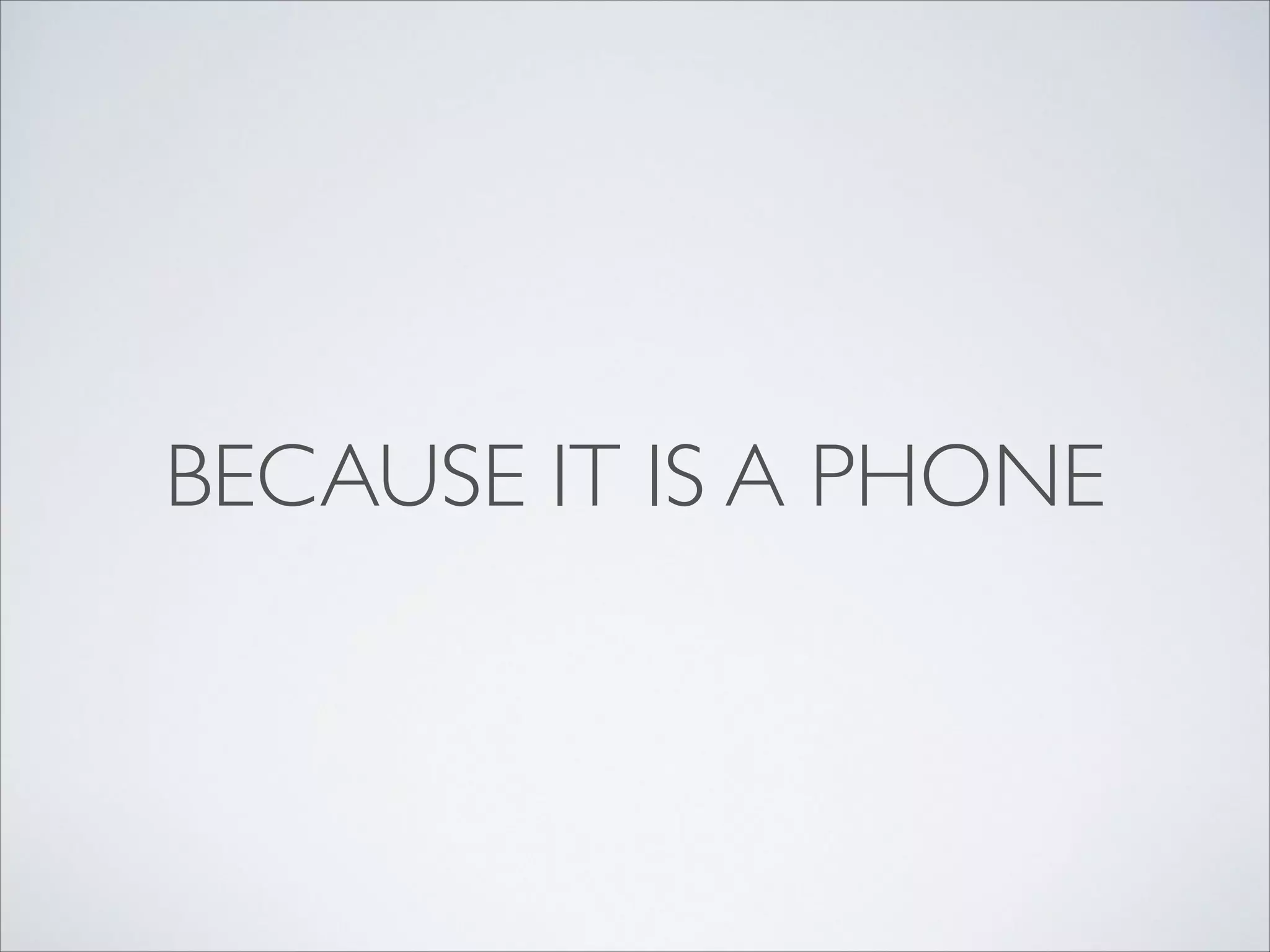 BECAUSE IT IS A PHONE
 