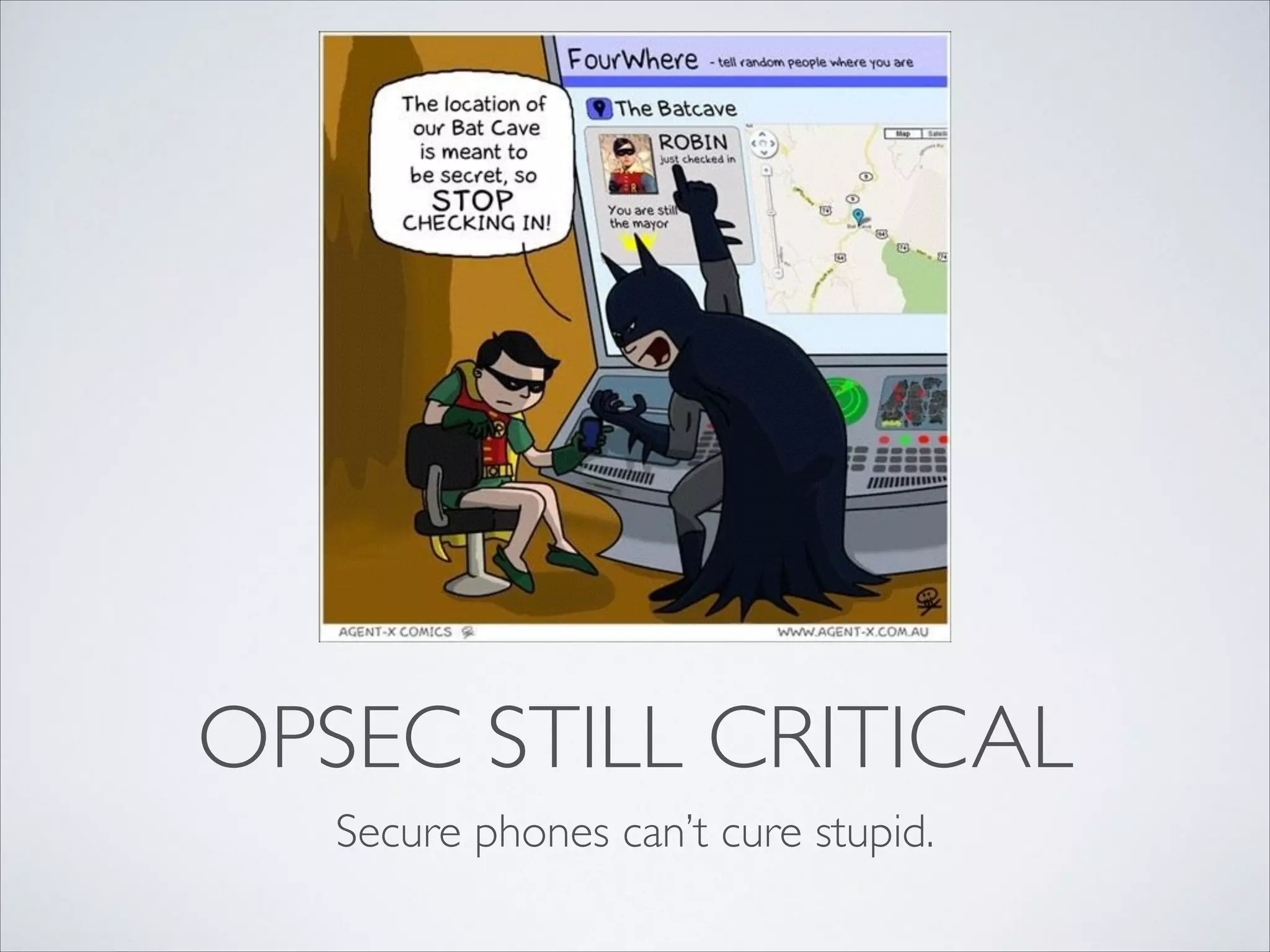 OPSEC STILL CRITICAL
Secure phones can’t cure stupid.
 
