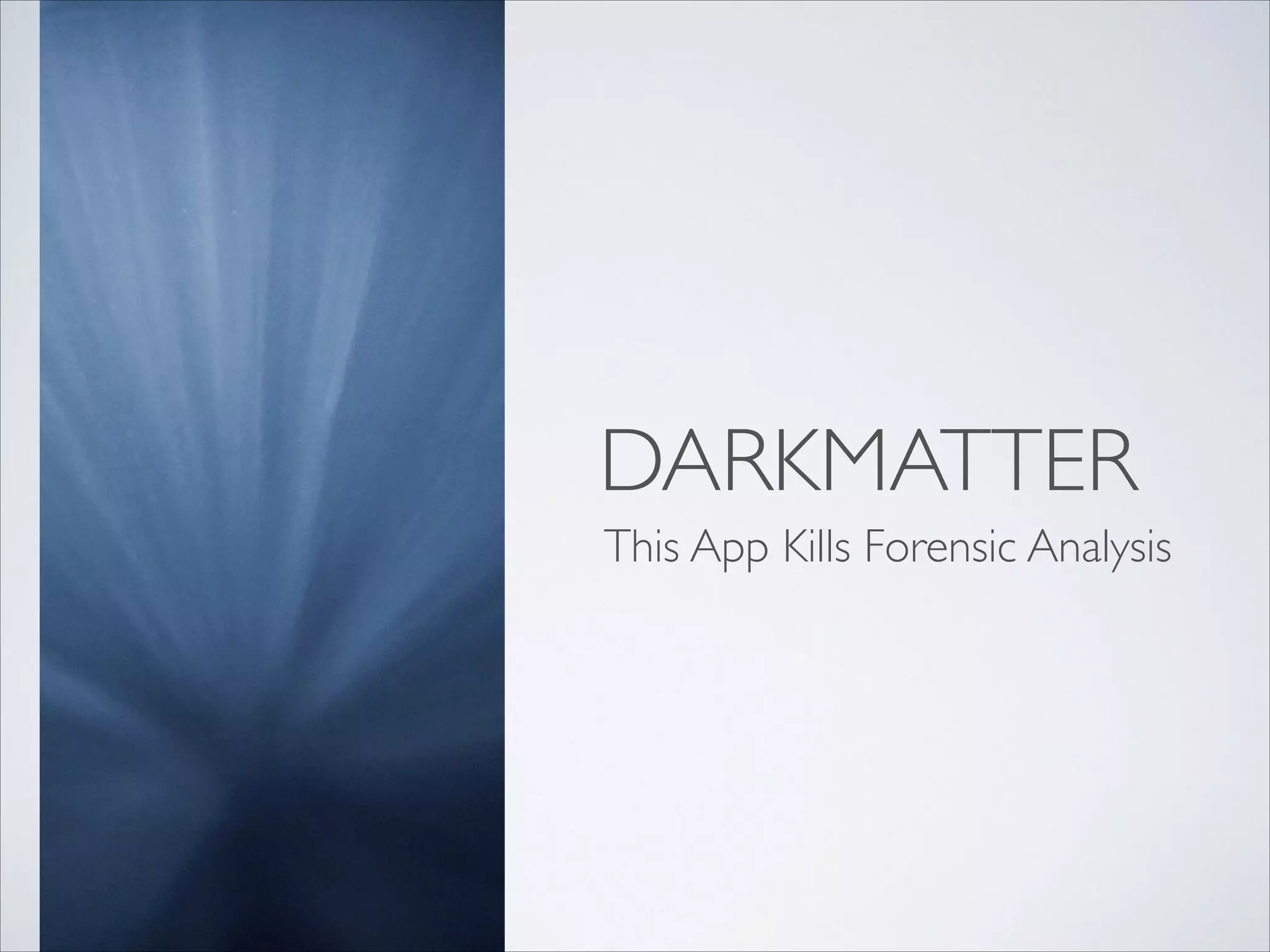 DARKMATTER
This App Kills Forensic Analysis
 