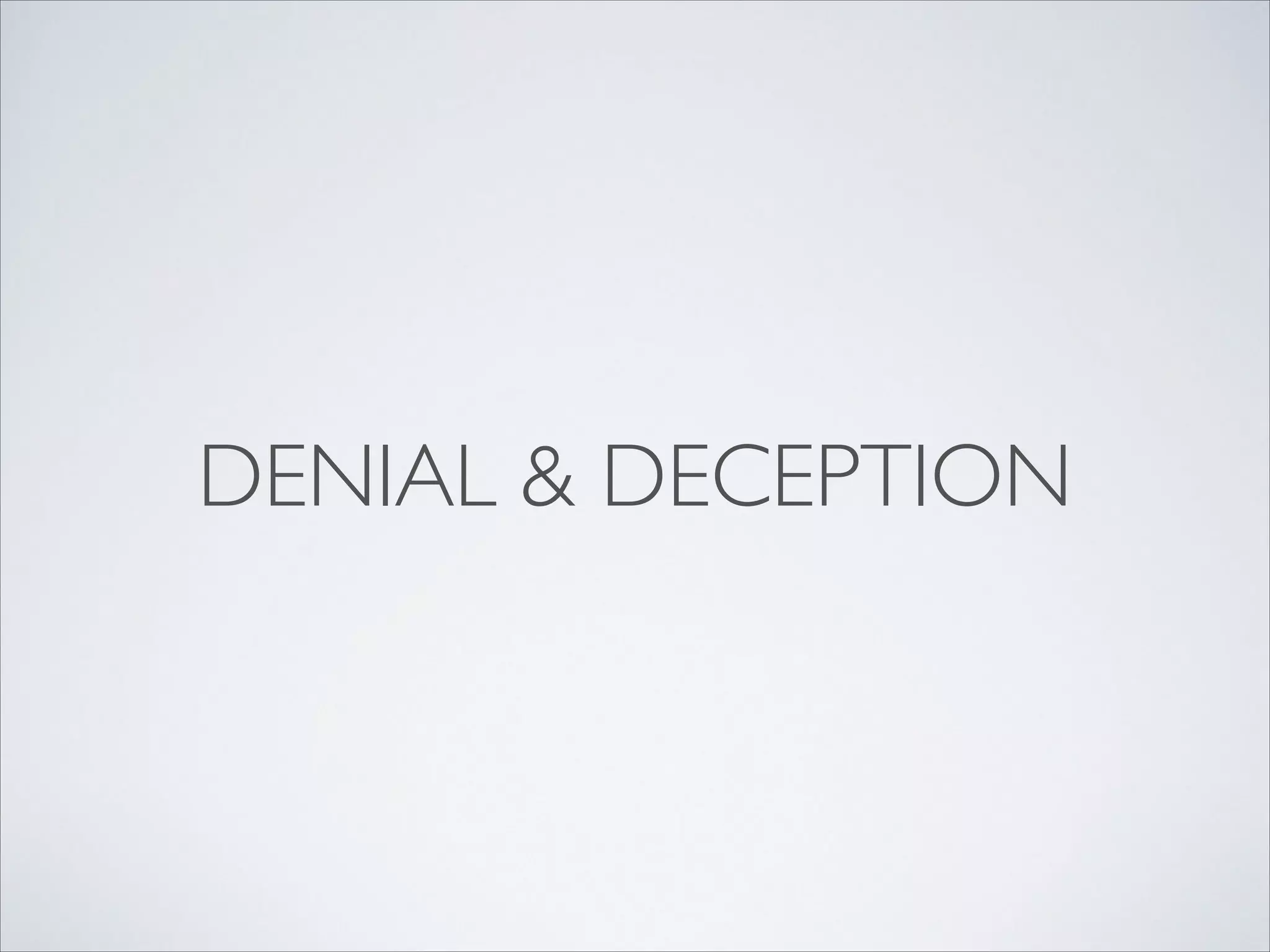 DENIAL & DECEPTION
 