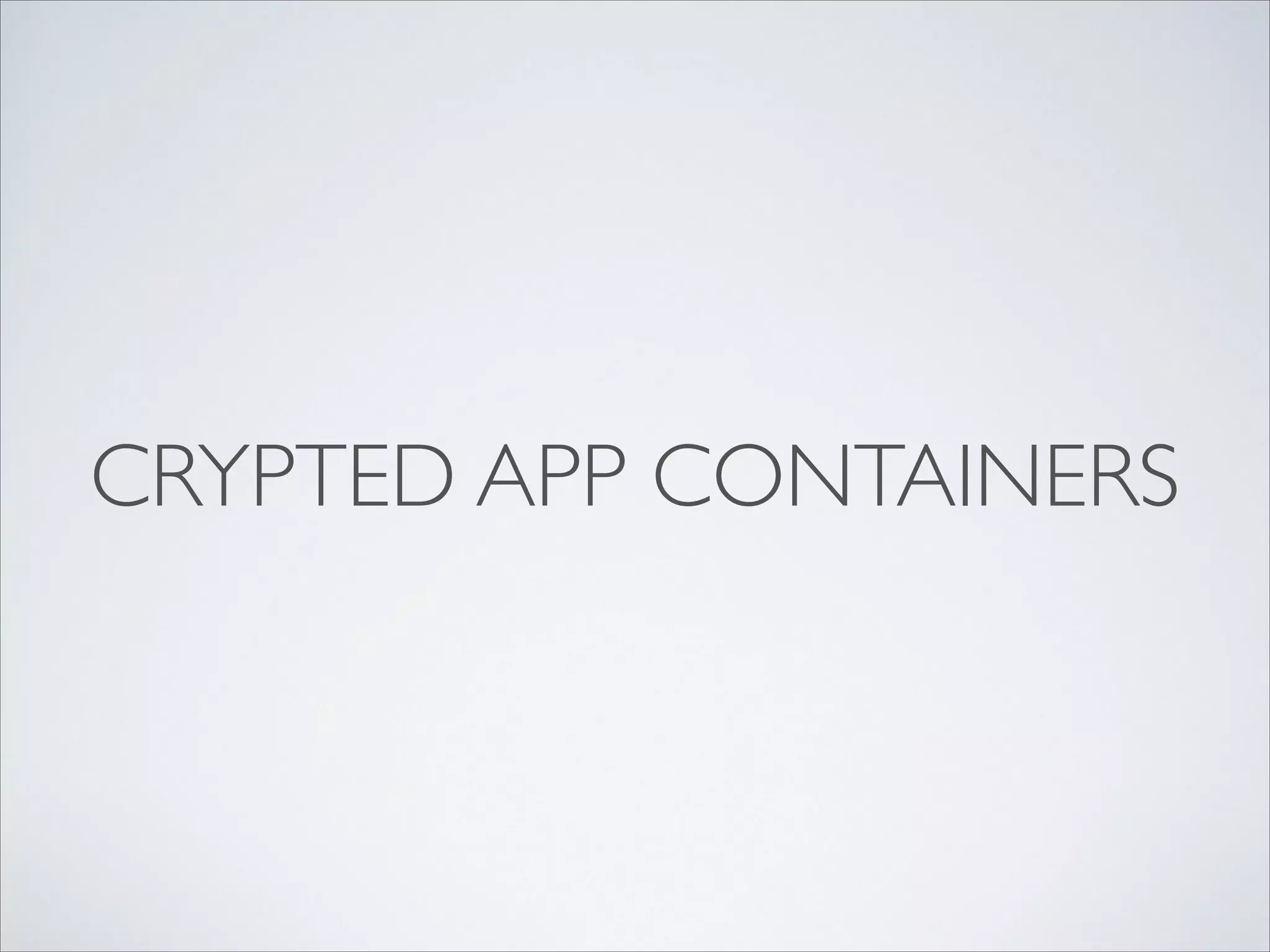 CRYPTED APP CONTAINERS
 