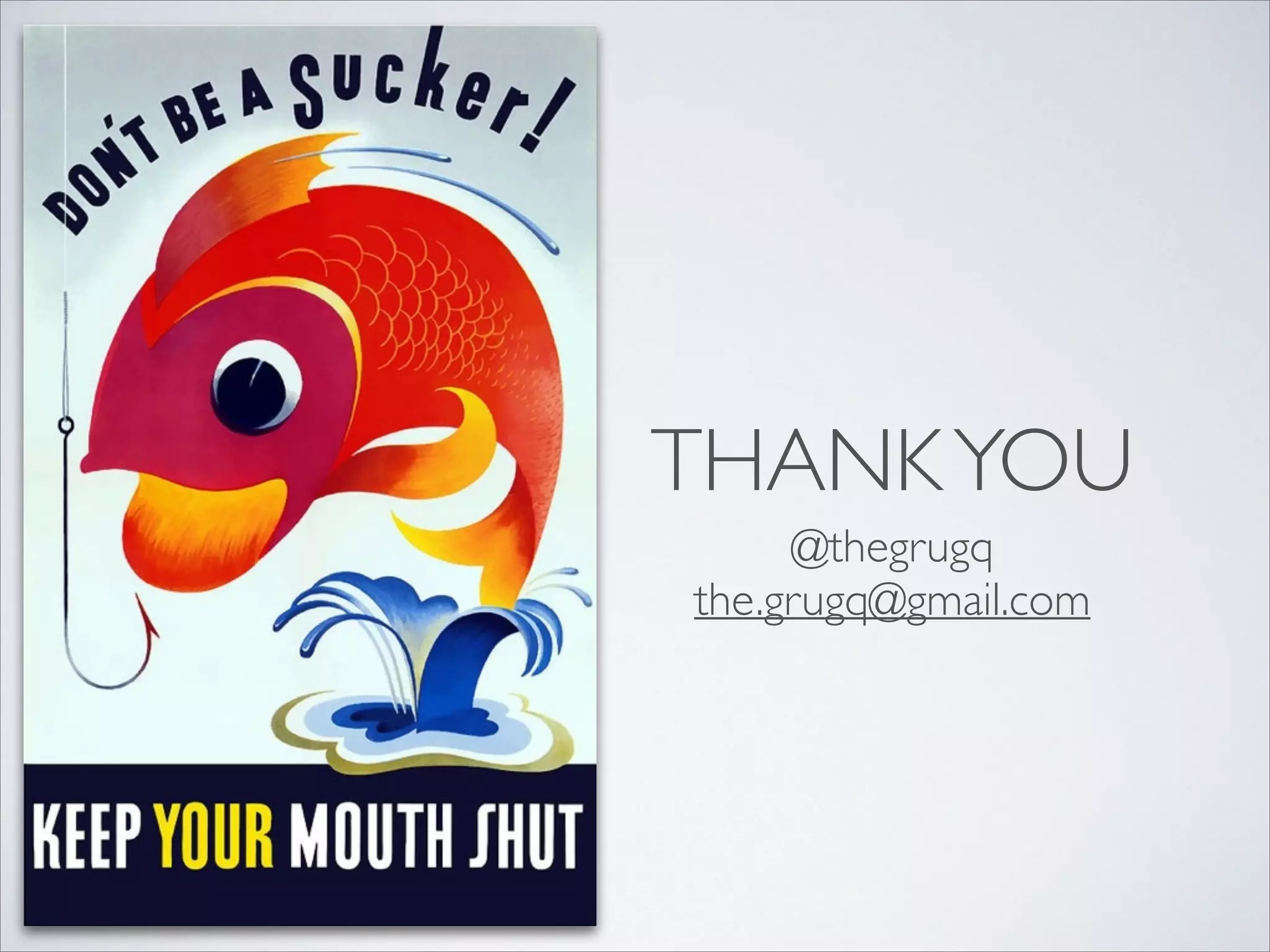 THANKYOU
@thegrugq	

the.grugq@gmail.com
 