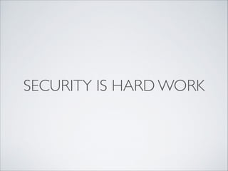 SECURITY IS HARD WORK
 