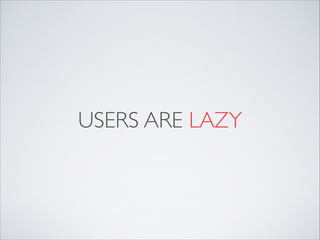 USERS ARE LAZY
 