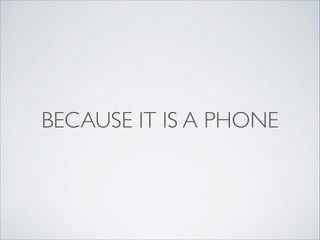 BECAUSE IT IS A PHONE
 