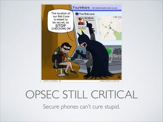 OPSEC STILL CRITICAL
Secure phones can’t cure stupid.
 
