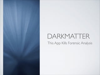 DARKMATTER
This App Kills Forensic Analysis
 