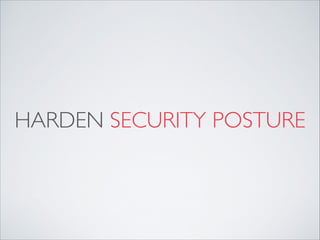 HARDEN SECURITY POSTURE
 